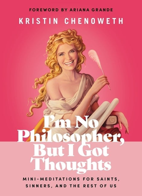 Item #293690 I'm No Philosopher, But I Got Thoughts: Mini-Meditations for Saints, Sinners, and the Rest of Us. Kristin Chenoweth.