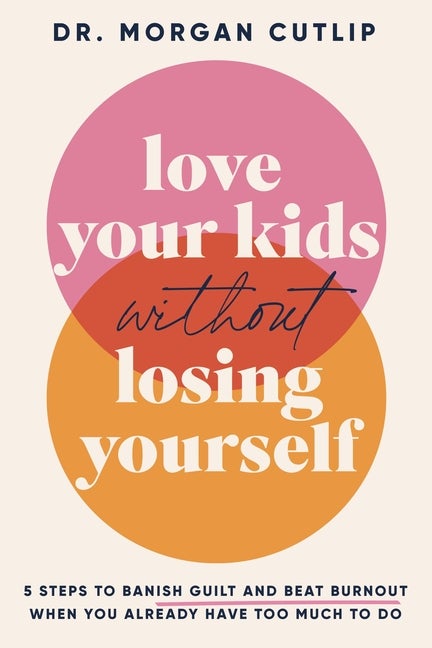 Item #306157 Love Your Kids Without Losing Yourself: 5 Steps to Banish Guilt and Beat Burnout...