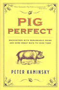 Item #323432 Pig Perfect: Encounters with Remarkable Swine and Some Great Ways to Cook Them....