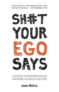 Item #311491 Sh#t Your Ego Says: Strategies to Overthrow Your Ego and Become the Hero of Your...
