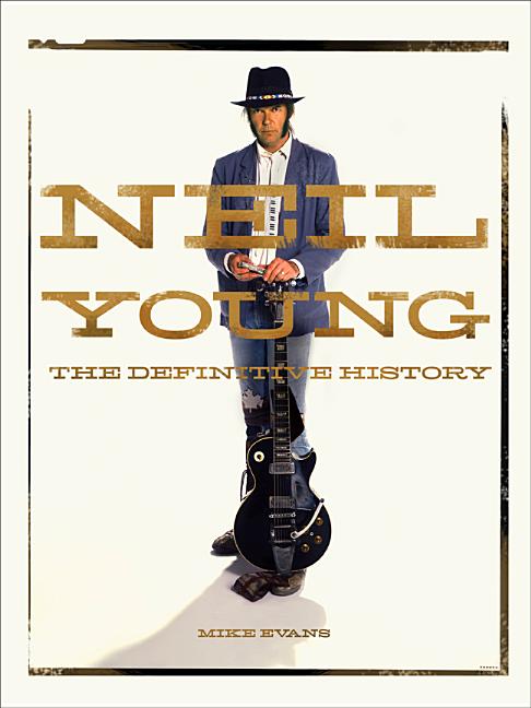 Item #301650 Neil Young: The Definitive History. Mike Evans
