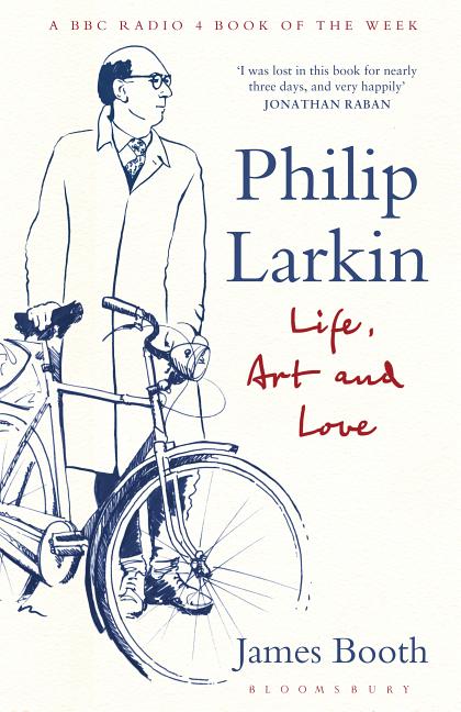 Item #279997 Philip Larkin: Life, Art and Love. James Booth
