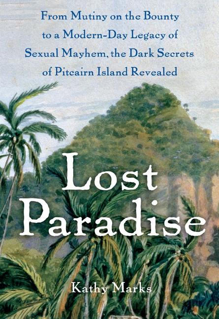 Item #265501 Lost Paradise: From Mutiny on the Bounty to a Modern-Day Legacy of Sexual Mayhem,...