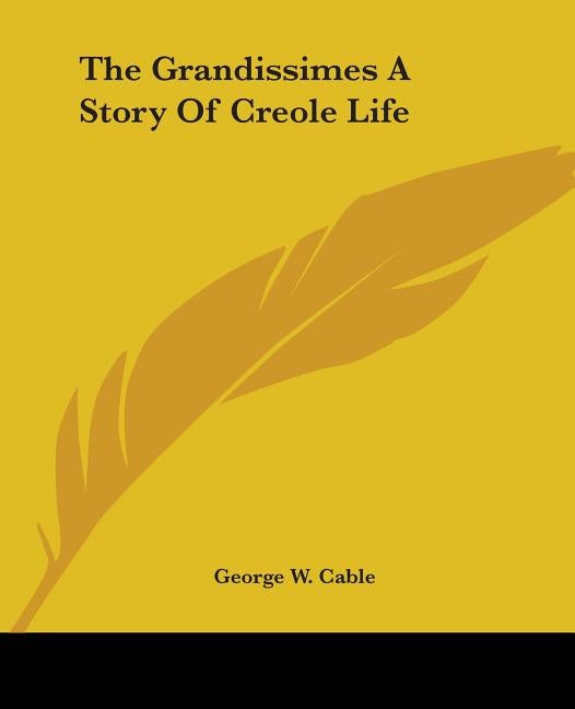 Item #270584 The Grandissimes A Story Of Creole Life. George W. Cable