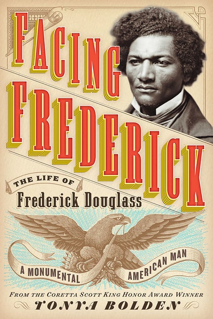 Item #293391 Facing Frederick: The Life of Frederick Douglass, a Monumental American Man. Tonya...