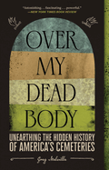 Item #323348 Over My Dead Body: Unearthing the Hidden History of America's Cemeteries. Greg Melville