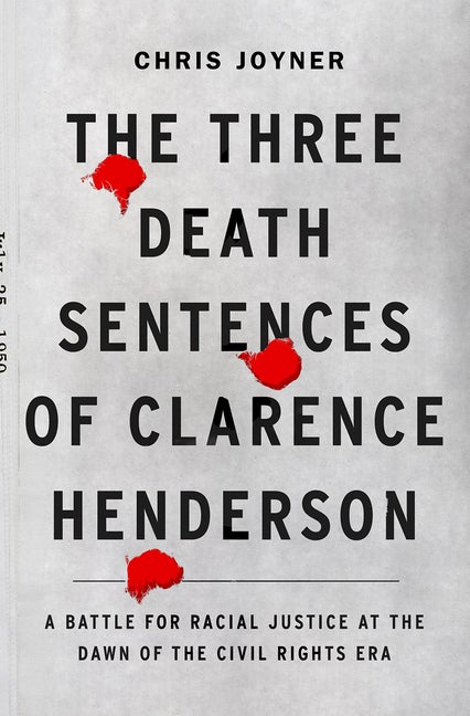 Item #293443 The Three Death Sentences of Clarence Henderson: A Battle for Racial Justice at the Dawn of the Civil Rights Era. Chris Joyner.