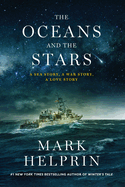 Item #317207 The Oceans and the Stars: A Sea Story, A War Story, A Love Story (A Novel). Mark...