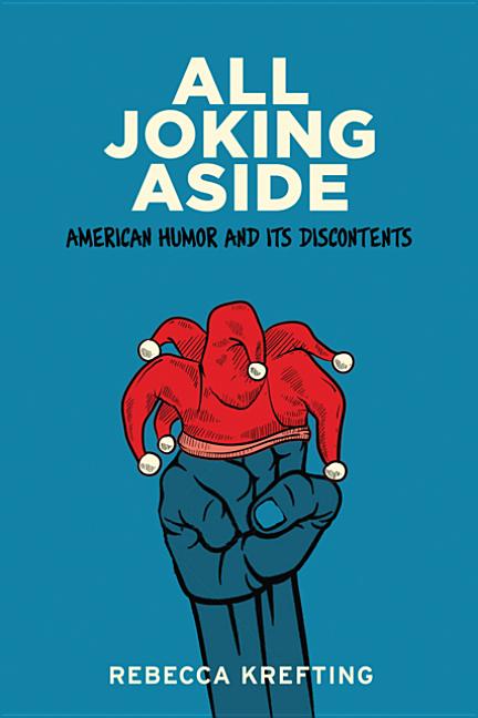 Item #161355 All Joking Aside: American Humor and Its Discontents. Rebecca Krefting.