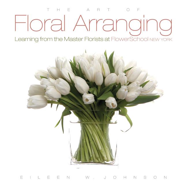 Item #287846 Art of Floral Arranging: Learning from the Master Florists at FlowerSchool New York....