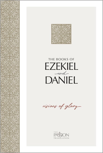 Item #304285 The Books of Ezekiel and Daniel: Visions of Glory (The Passion Translation). Brian...