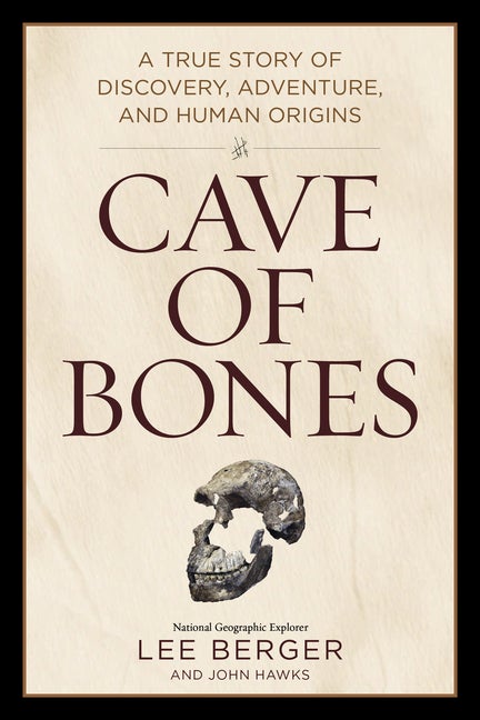 Item #304784 Cave of Bones: A True Story of Discovery, Adventure, and Human Origins. Lee Berger,...