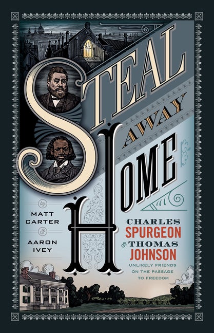 Item #274051 Steal Away Home: Charles Spurgeon and Thomas Johnson, Unlikely Friends on the...