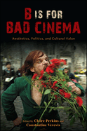 Item #316885 B Is for Bad Cinema: Aesthetics, Politics, and Cultural Value (SUNY series, Horizons...