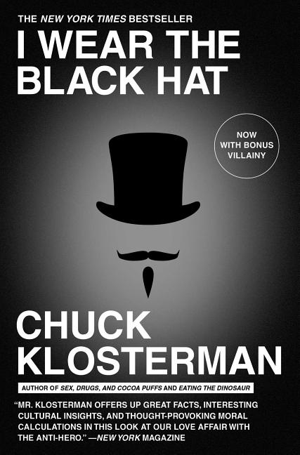 Item #319688 I Wear the Black Hat: Grappling with Villains (Real and Imagined). Chuck Klosterman