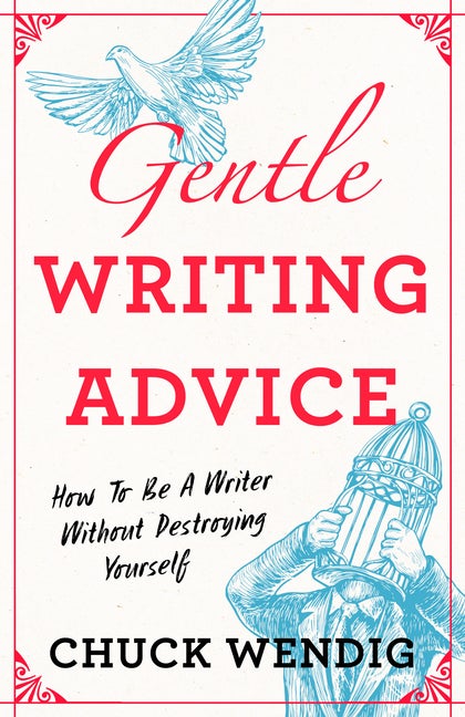 Item #318027 Gentle Writing Advice: How to Be a Writer Without Destroying Yourself. Chuck Wendig