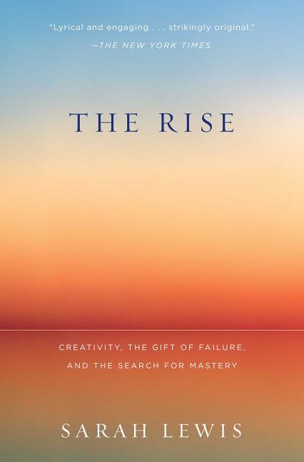 Item #309503 The Rise: Creativity, the Gift of Failure, and the Search for Mastery. Sarah Lewis