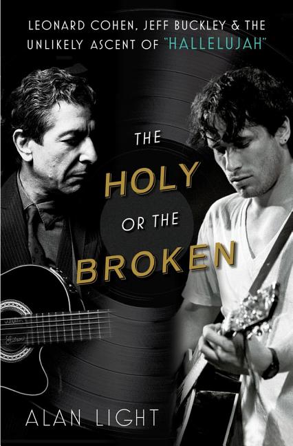 Item #294611 The Holy or the Broken: Leonard Cohen, Jeff Buckley, and the Unlikely Ascent of...