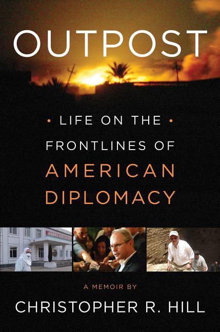 Item #265112 Outpost: Life on the Frontlines of American Diplomacy: A Memoir. Christopher Hill.