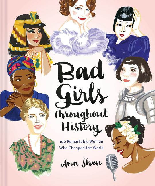 Item #292924 Bad Girls Throughout History: 100 Remarkable Women Who Changed the World. Ann Shen.