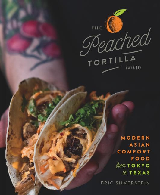 Item #212341 The Peached Tortilla: Modern Asian Comfort Food from Tokyo to Texas. Eric Silverstein