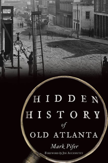 Item #295573 Hidden History of Old Atlanta. Mark Pifer