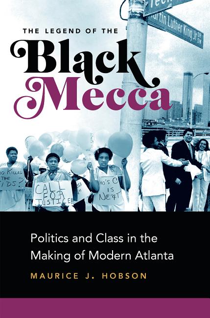 Item #307458 The Legend of the Black Mecca: Politics and Class in the Making of Modern Atlanta....