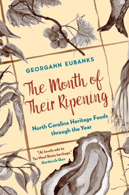 Item #271514 The Month of Their Ripening: North Carolina Heritage Foods Through the Year. Georgann Eubanks.
