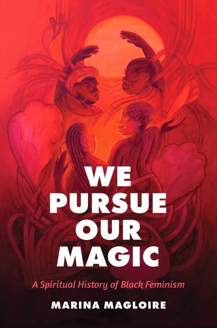 Item #307637 We Pursue Our Magic: A Spiritual History of Black Feminism. Marina Magloire