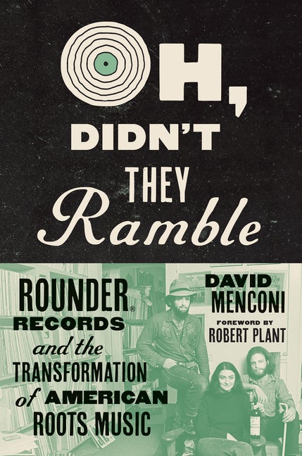 Item #307639 Oh, Didn't They Ramble: Rounder Records and the Transformation of American Roots...