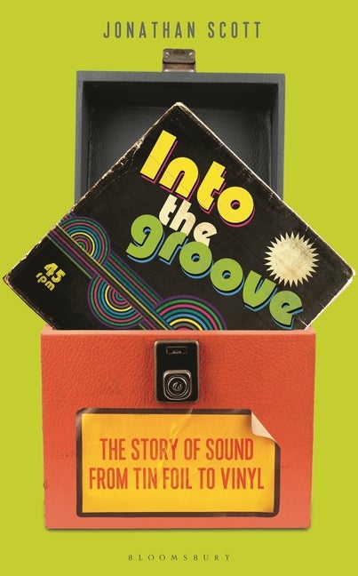 Item #297239 Into the Groove: The Story of Sound From Tin Foil to Vinyl. Jonathan Scott