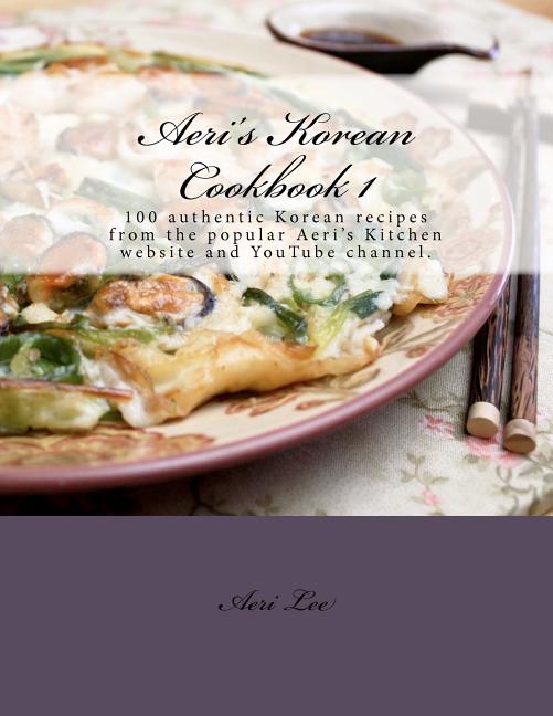 Item #294183 Aeri's Korean Cookbook 1: 100 authentic Korean recipes from the popular Aeri's...