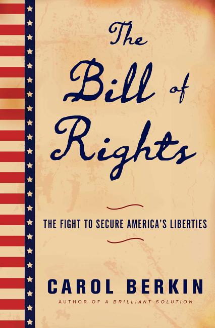 Item #236751 Bill of Rights: The Fight to Secure America's Liberties. Carol Berkin