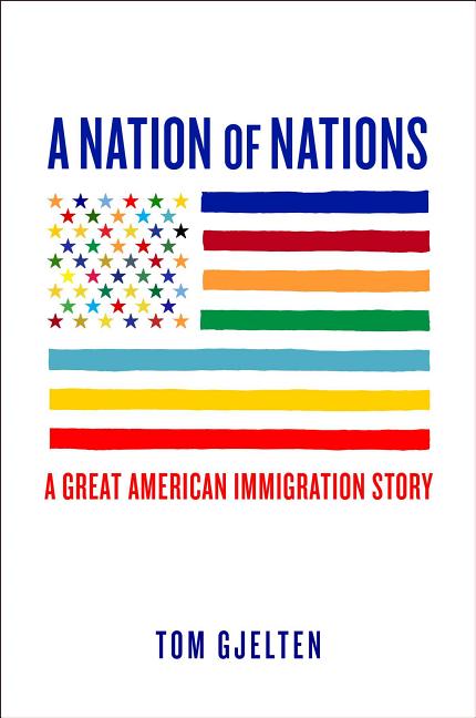Item #236723 Nation of Nations: A Great American Immigration Story. Tom Gjelten