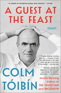 Item #314746 A Guest at the Feast: Essays. Colm Toibin