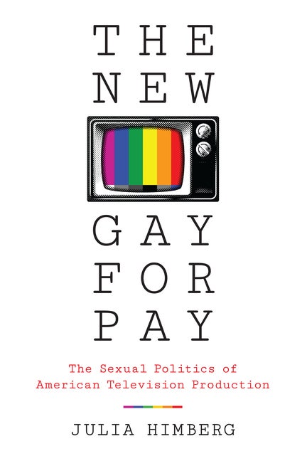 Item #298759 The New Gay for Pay: The Sexual Politics of American Television Production. Julia...