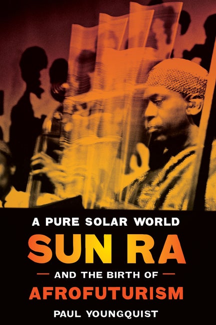 Item #304195 A Pure Solar World: Sun Ra and the Birth of Afrofuturism (Discovering America). Paul...