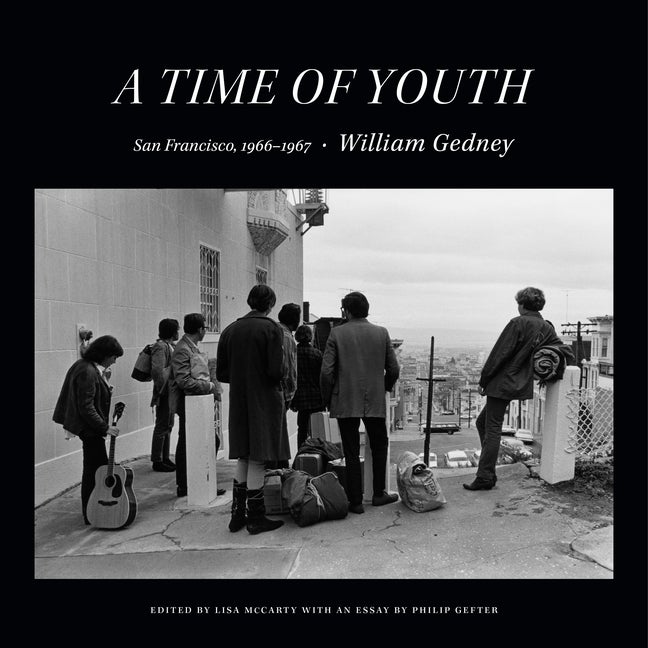 Item #294593 A Time of Youth: San Francisco, 1966–1967. William Gedney, Lisa MCarty, Philip Gefter