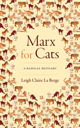 Item #319320 Marx for Cats: A Radical Bestiary. Leigh Claire La Berge