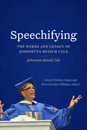 Item #308641 Speechifying: The Words and Legacy of Johnnetta Betsch Cole. Johnnetta Betsch Cole