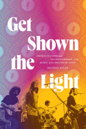 Item #316242 Get Shown the Light: Improvisation and Transcendence in the Music of the Grateful...