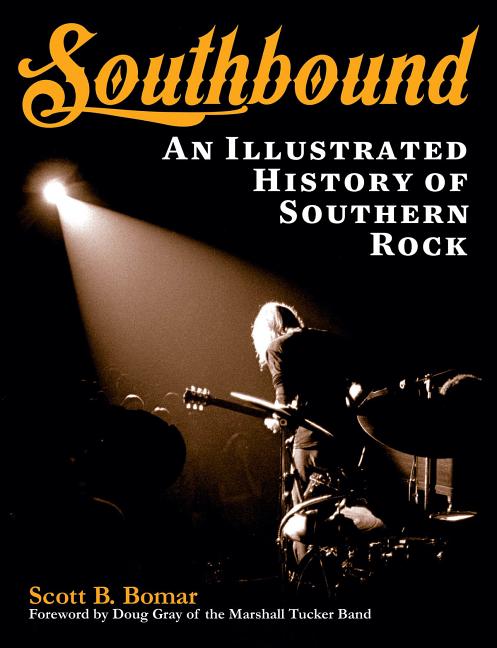 Item #265735 Southbound: An Illustrated History of Southern Rock. Scott B. Bomar