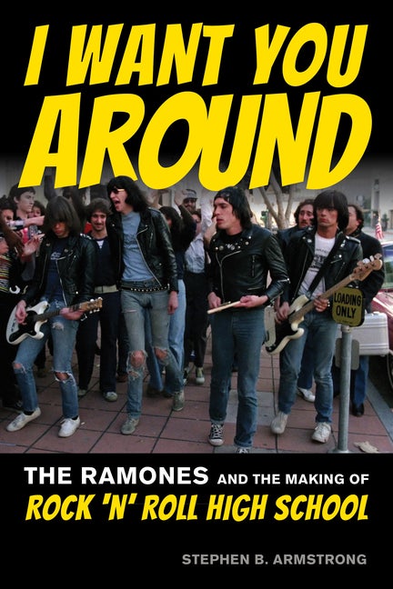 Item #305873 I Want You Around: The Ramones and the Making of Rock ‘n’ Roll High School....