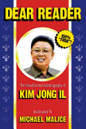 Item #314154 Dear Reader: The Unauthorized Autobiography of Kim Jong Il. Michael Malice