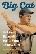 Item #322456 Big Cat: The Life of Baseball Hall of Famer Johnny Mize. Jerry Grillo