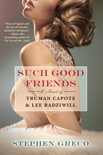Item #298665 Such Good Friends: A Novel of Truman Capote & Lee Radziwill. Stephen Greco