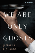 Item #318442 We Are Only Ghosts. Jeffrey L. Richards