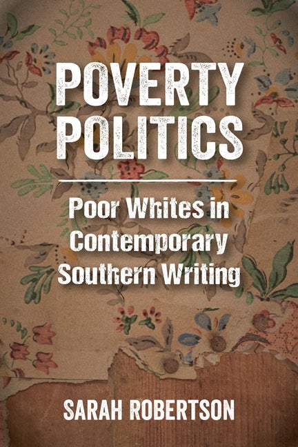 Item #289223 Poverty Politics: Poor Whites in Contemporary Southern Writing. Sarah Robertson