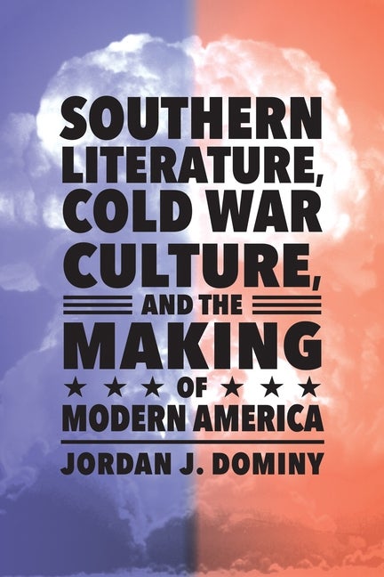 Item #289236 Southern Literature, Cold War Culture, and the Making of Modern America. Jordan J....