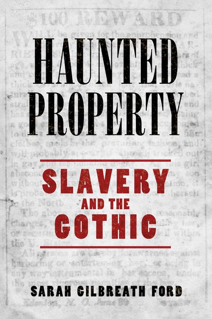 Item #289224 Haunted Property: Slavery and the Gothic. Sarah Gilbreath Ford.
